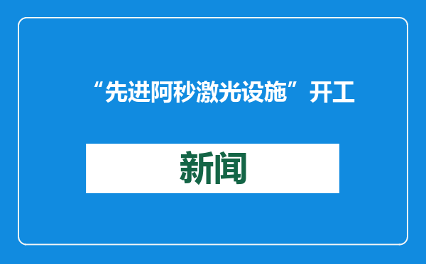 “先进阿秒激光设施”开工
