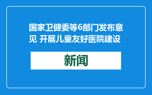 国家卫健委等6部门发布意见 开展儿童友好医院建设