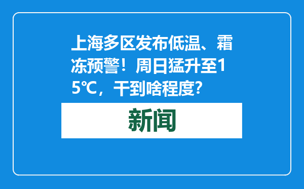 上海多区发布低温、霜冻预警！周日猛升至15℃，干到啥程度？
