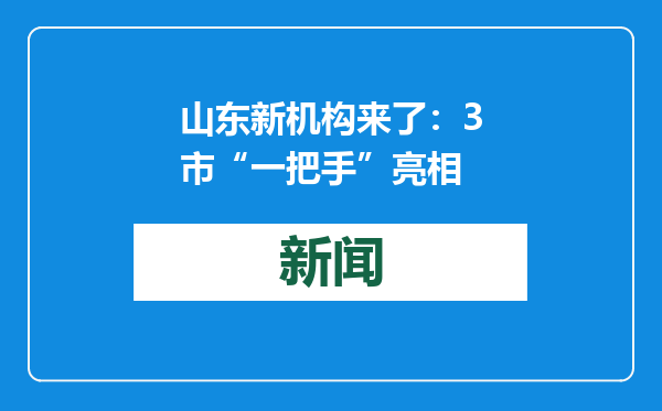 山东新机构来了：3市“一把手”亮相