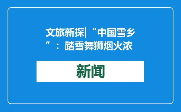 文旅新探|“中国雪乡”：踏雪舞狮烟火浓