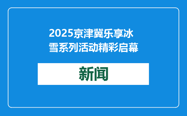 2025京津冀乐享冰雪系列活动精彩启幕
