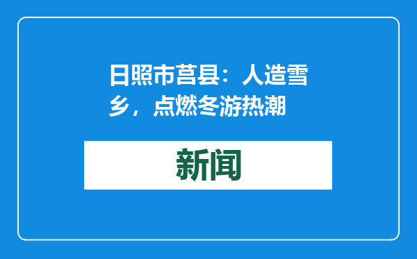 日照市莒县：人造雪乡，点燃冬游热潮