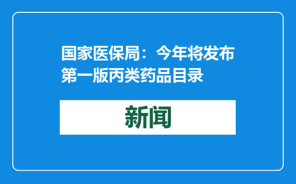 国家医保局：今年将发布第一版丙类药品目录