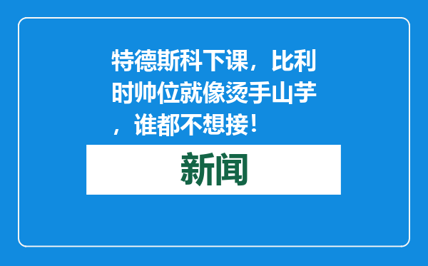 特德斯科下课，比利时帅位就像烫手山芋，谁都不想接！