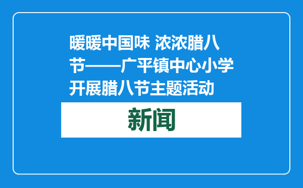 暖暖中国味 浓浓腊八节——广平镇中心小学开展腊八节主题活动