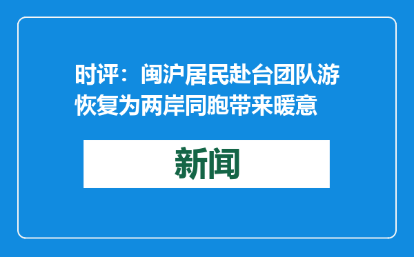 时评：闽沪居民赴台团队游恢复为两岸同胞带来暖意