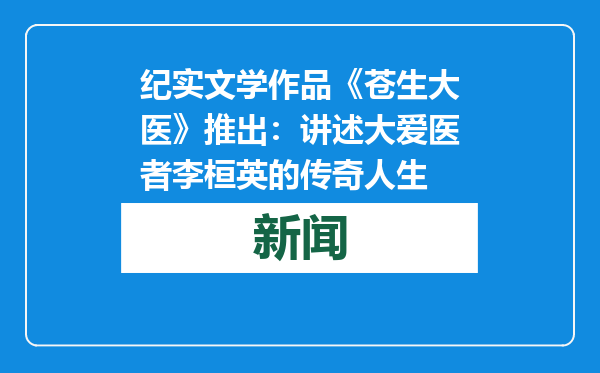 纪实文学作品《苍生大医》推出：讲述大爱医者李桓英的传奇人生