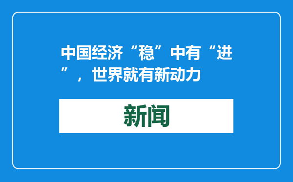 中国经济“稳”中有“进”，世界就有新动力