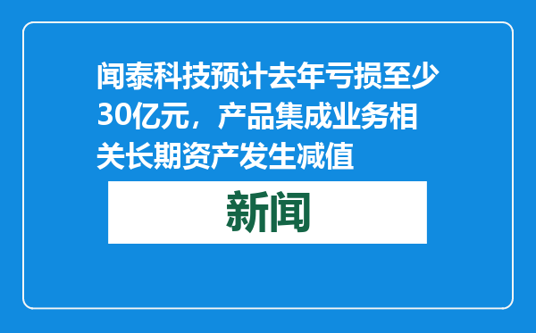 闻泰科技预计去年亏损至少30亿元，产品集成业务相关长期资产发生减值
