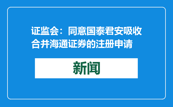 证监会：同意国泰君安吸收合并海通证券的注册申请