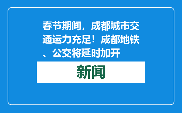 春节期间，成都城市交通运力充足！成都地铁、公交将延时加开