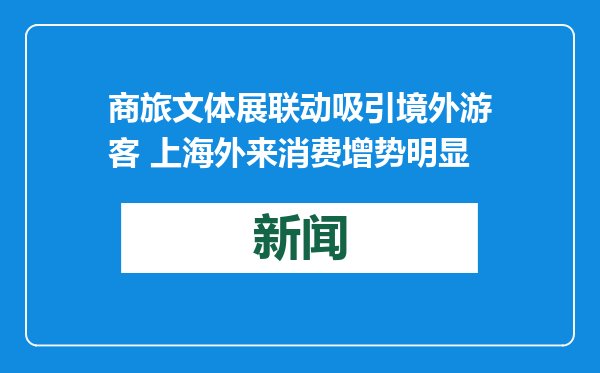 商旅文体展联动吸引境外游客 上海外来消费增势明显