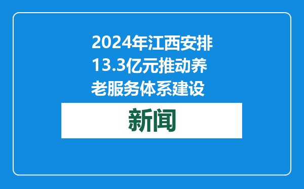 2024年江西安排13.3亿元推动养老服务体系建设