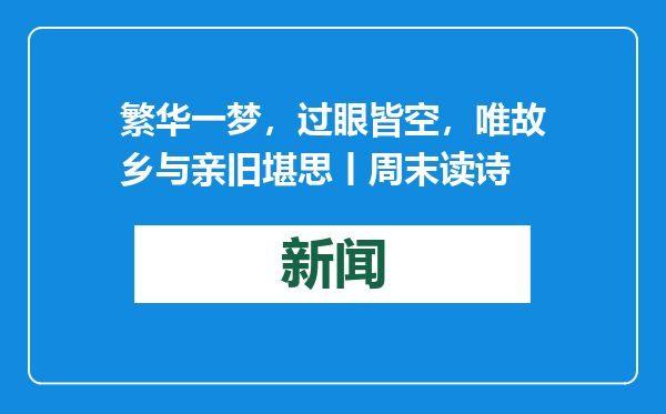 繁华一梦，过眼皆空，唯故乡与亲旧堪思丨周末读诗