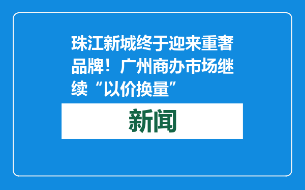 珠江新城终于迎来重奢品牌！广州商办市场继续“以价换量”