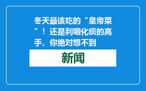 冬天最该吃的“皇帝菜”！还是利咽化痰的高手，你绝对想不到