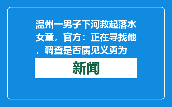 温州一男子下河救起落水女童，官方：正在寻找他，调查是否属见义勇为