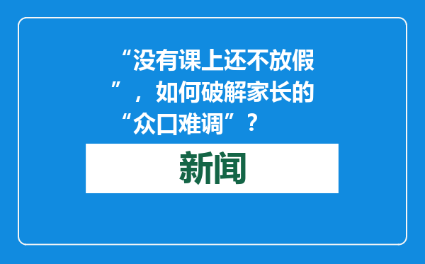 “没有课上还不放假”，如何破解家长的“众口难调”？