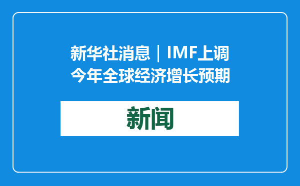 新华社消息｜IMF上调今年全球经济增长预期