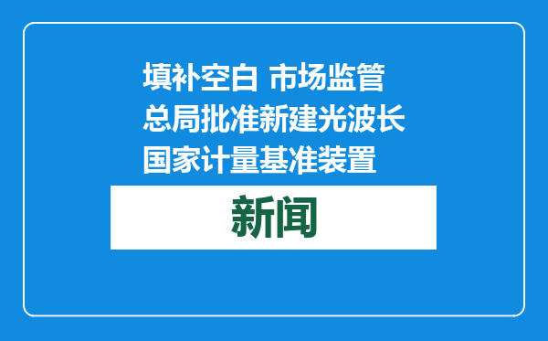 填补空白 市场监管总局批准新建光波长国家计量基准装置