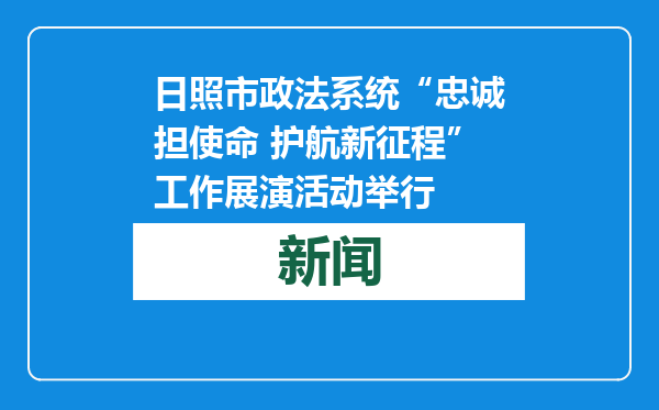 日照市政法系统“忠诚担使命 护航新征程”工作展演活动举行