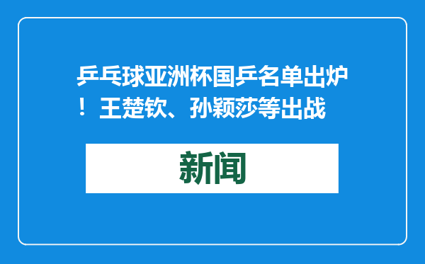 乒乓球亚洲杯国乒名单出炉！王楚钦、孙颖莎等出战