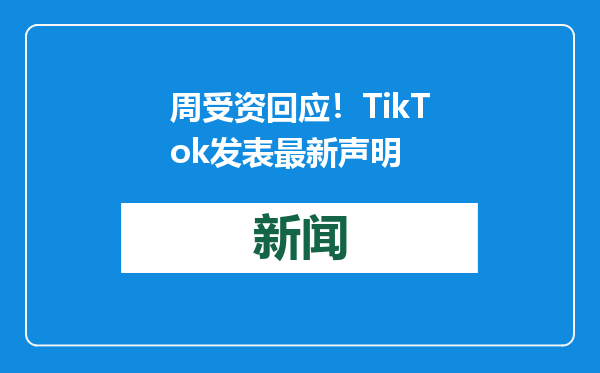 周受资回应！TikTok发表最新声明