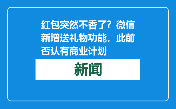红包突然不香了？微信新增送礼物功能，此前否认有商业计划