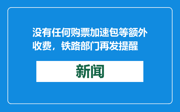 没有任何购票加速包等额外收费，铁路部门再发提醒