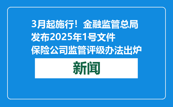 3月起施行！金融监管总局发布2025年1号文件 保险公司监管评级办法出炉