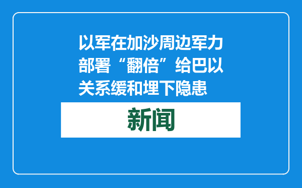 以军在加沙周边军力部署“翻倍”给巴以关系缓和埋下隐患