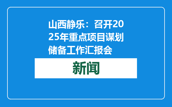 山西静乐：召开2025年重点项目谋划储备工作汇报会