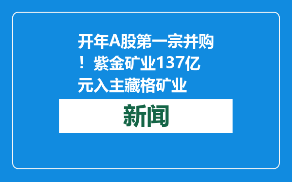 开年A股第一宗并购！紫金矿业137亿元入主藏格矿业