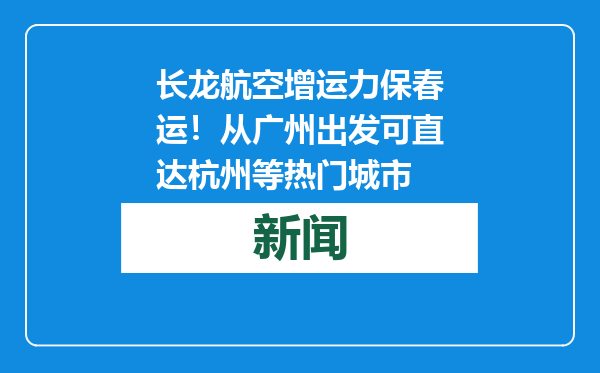 长龙航空增运力保春运！从广州出发可直达杭州等热门城市