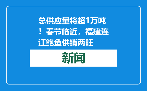 总供应量将超1万吨！春节临近，福建连江鲍鱼供销两旺