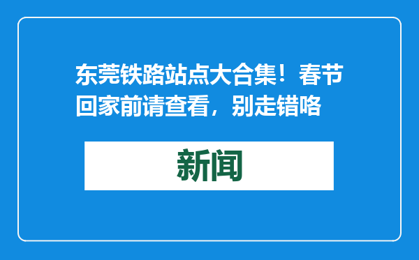 东莞铁路站点大合集！春节回家前请查看，别走错咯