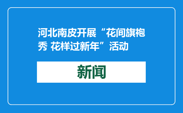 河北南皮开展“花间旗袍秀 花样过新年”活动