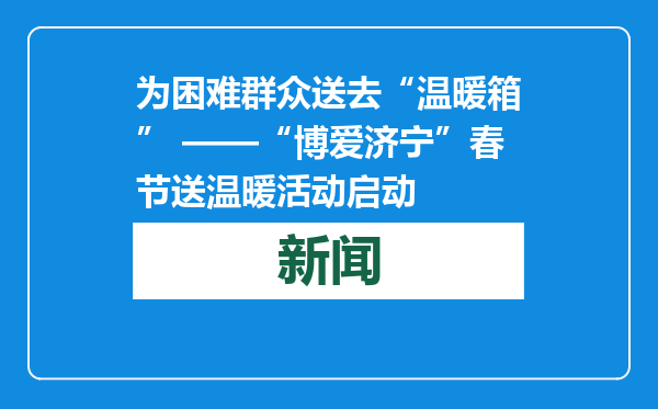 为困难群众送去“温暖箱” ——“博爱济宁”春节送温暖活动启动