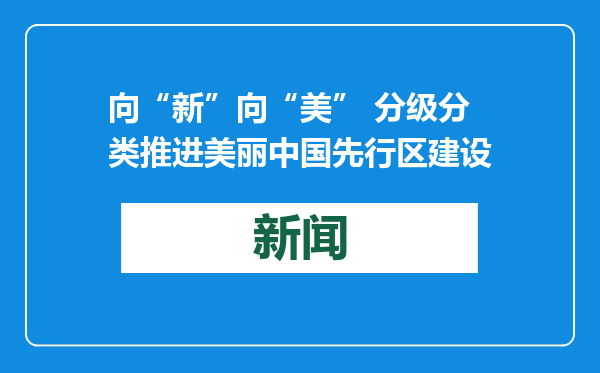 向“新”向“美” 分级分类推进美丽中国先行区建设
