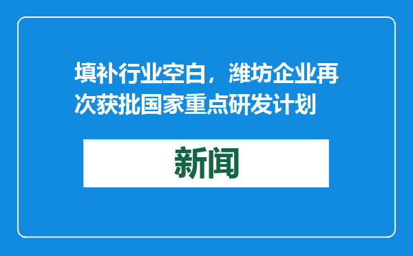 填补行业空白，潍坊企业再次获批国家重点研发计划