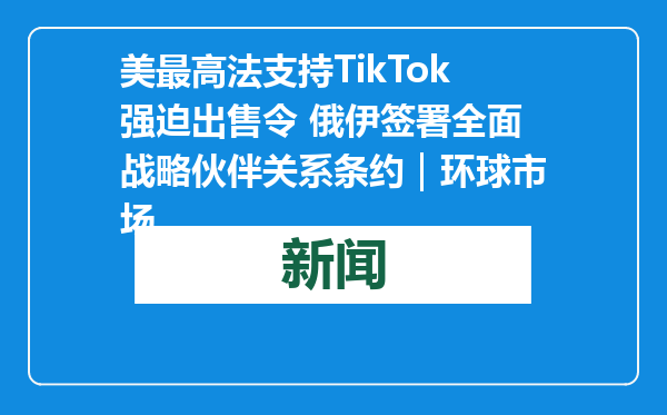 美最高法支持TikTok强迫出售令 俄伊签署全面战略伙伴关系条约｜环球市场