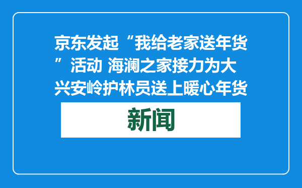 京东发起“我给老家送年货”活动 海澜之家接力为大兴安岭护林员送上暖心年货