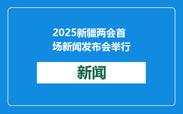 2025新疆两会首场新闻发布会举行