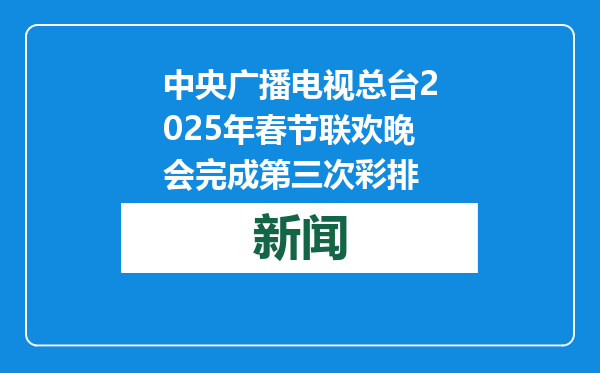中央广播电视总台2025年春节联欢晚会完成第三次彩排