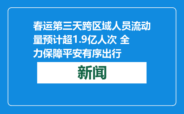 春运第三天跨区域人员流动量预计超1.9亿人次 全力保障平安有序出行