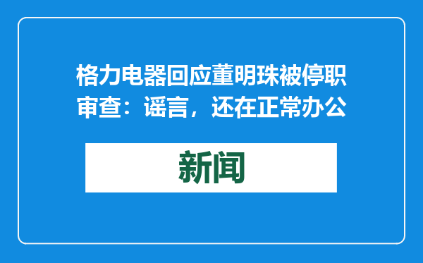格力电器回应董明珠被停职审查：谣言，还在正常办公