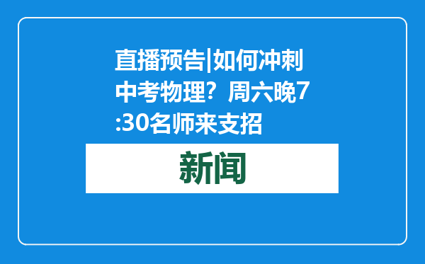 直播预告|如何冲刺中考物理？周六晚7:30名师来支招