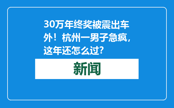 30万年终奖被震出车外！杭州一男子急疯，这年还怎么过？