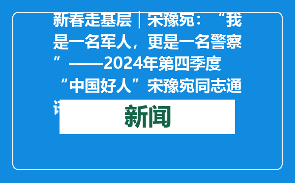 新春走基层｜宋豫宛：“我是一名军人，更是一名警察”——2024年第四季度“中国好人”宋豫宛同志通讯稿